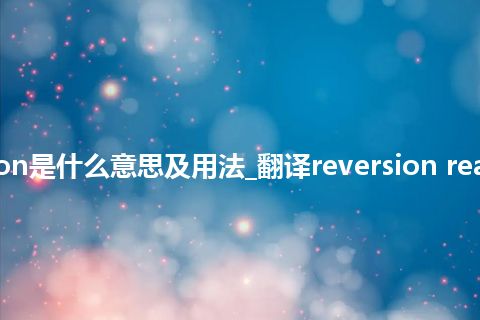 reversion reaction是什么意思及用法_翻译reversion reaction的意思_用法