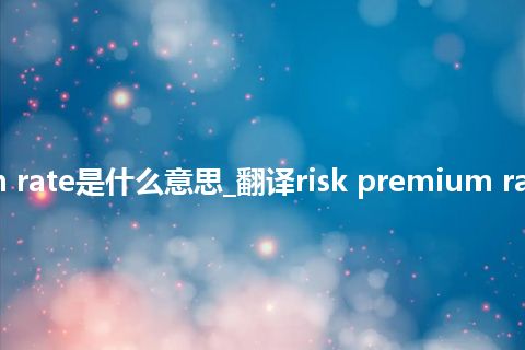 risk premium rate是什么意思_翻译risk premium rate的意思_用法