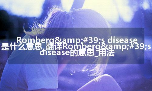 Romberg&#39;s disease是什么意思_翻译Romberg&#39;s disease的意思_用法