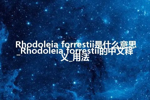 Rhodoleia forrestii是什么意思_Rhodoleia forrestii的中文释义_用法