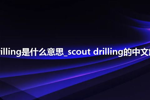 scout drilling是什么意思_scout drilling的中文解释_用法