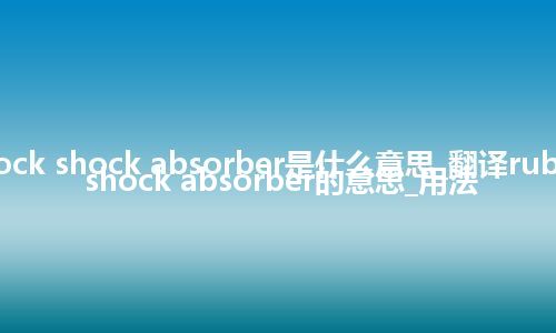 rubber-block shock absorber是什么意思_翻译rubber-block shock absorber的意思_用法