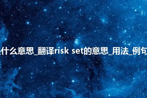 risk set是什么意思_翻译risk set的意思_用法_例句_英语短语