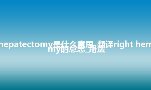 right hemihepatectomy是什么意思_翻译right hemihepatectomy的意思_用法