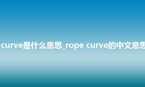 rope curve是什么意思_rope curve的中文意思_用法