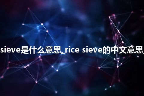 rice sieve是什么意思_rice sieve的中文意思_用法
