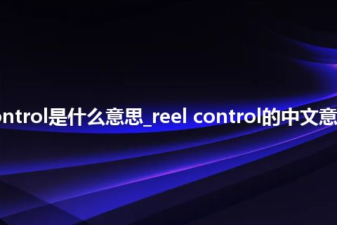reel control是什么意思_reel control的中文意思_用法