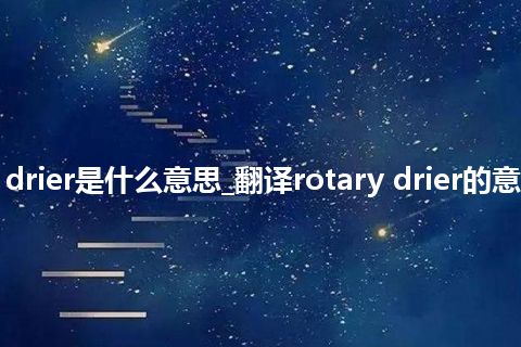 rotary drier是什么意思_翻译rotary drier的意思_用法