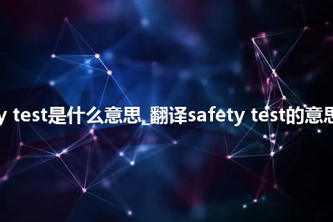 safety test是什么意思_翻译safety test的意思_用法