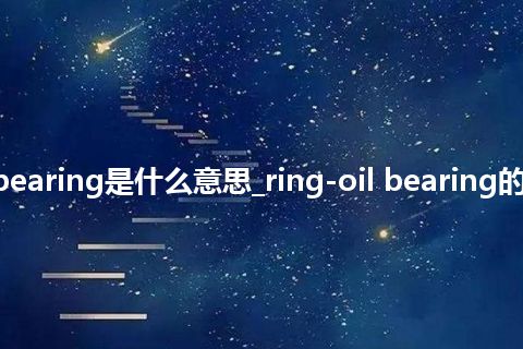 ring-oil bearing是什么意思_ring-oil bearing的意思_用法