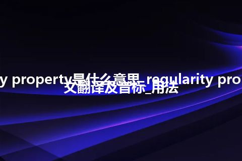 regularity property是什么意思_regularity property的中文翻译及音标_用法