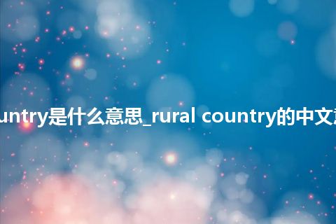 rural country是什么意思_rural country的中文意思_用法