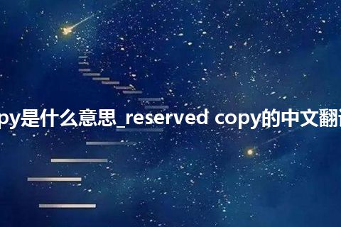 reserved copy是什么意思_reserved copy的中文翻译及用法_用法