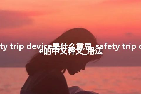 safety trip device是什么意思_safety trip device的中文释义_用法