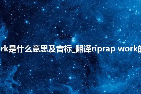 riprap work是什么意思及音标_翻译riprap work的意思_用法