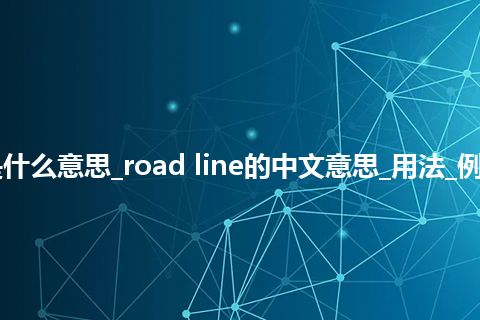 road line是什么意思_road line的中文意思_用法_例句_英语短语