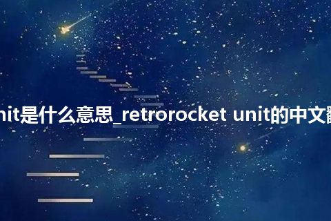 retrorocket unit是什么意思_retrorocket unit的中文翻译及音标_用法