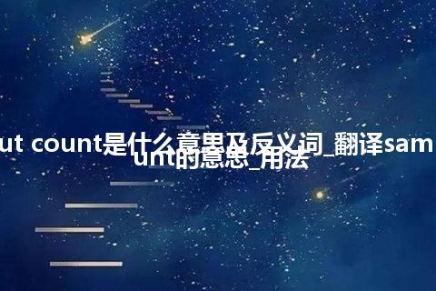 sample-out count是什么意思及反义词_翻译sample-out count的意思_用法