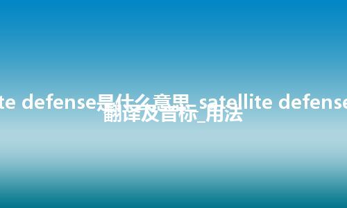 satellite defense是什么意思_satellite defense的中文翻译及音标_用法