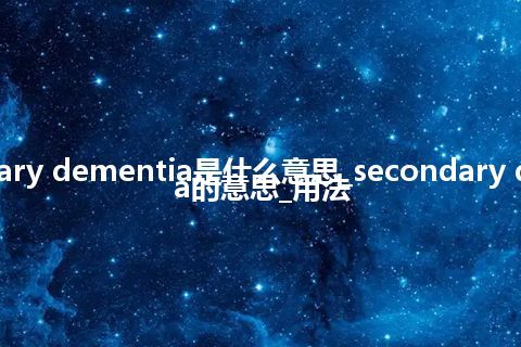secondary dementia是什么意思_secondary dementia的意思_用法