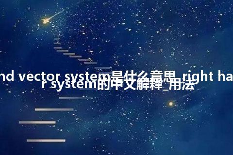 right hand vector system是什么意思_right hand vector system的中文解释_用法