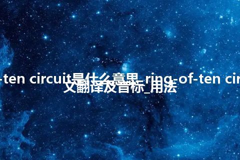 ring-of-ten circuit是什么意思_ring-of-ten circuit的中文翻译及音标_用法