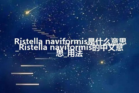 Ristella naviformis是什么意思_Ristella naviformis的中文意思_用法