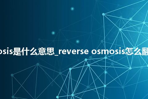 reverse osmosis是什么意思_reverse osmosis怎么翻译及发音_用法