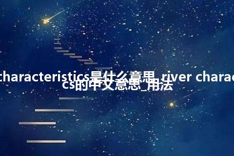 river characteristics是什么意思_river characteristics的中文意思_用法