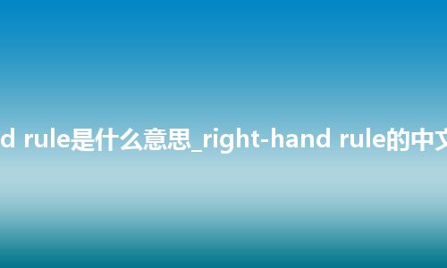 right-hand rule是什么意思_right-hand rule的中文意思_用法