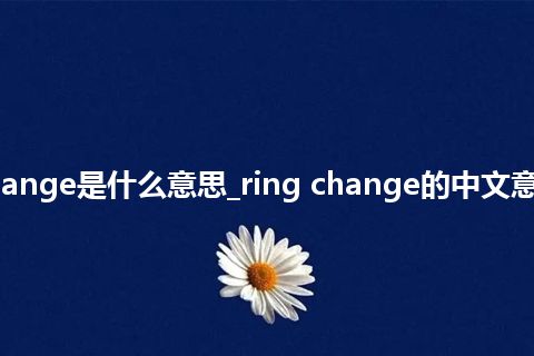 ring change是什么意思_ring change的中文意思_用法