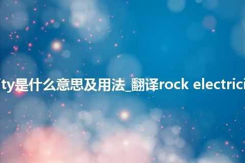 rock electricity是什么意思及用法_翻译rock electricity的意思_用法