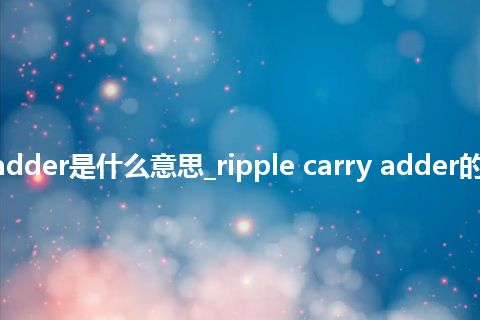 ripple carry adder是什么意思_ripple carry adder的中文意思_用法