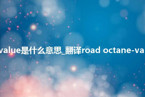 road octane-value是什么意思_翻译road octane-value的意思_用法