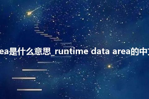 runtime data area是什么意思_runtime data area的中文翻译及音标_用法