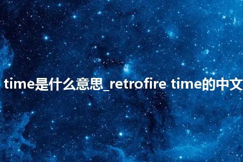 retrofire time是什么意思_retrofire time的中文意思_用法