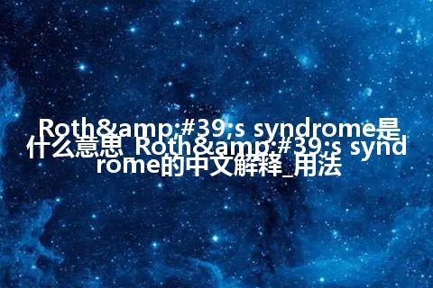 Roth&#39;s syndrome是什么意思_Roth&#39;s syndrome的中文解释_用法