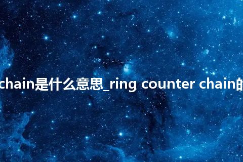ring counter chain是什么意思_ring counter chain的中文意思_用法