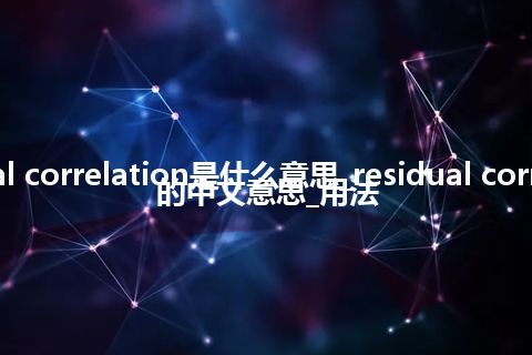 residual correlation是什么意思_residual correlation的中文意思_用法