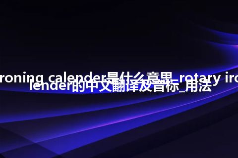 rotary ironing calender是什么意思_rotary ironing calender的中文翻译及音标_用法