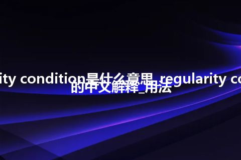 regularity condition是什么意思_regularity condition的中文解释_用法