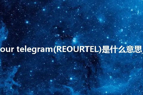 refer to our telegram(REOURTEL)是什么意思_中文意思