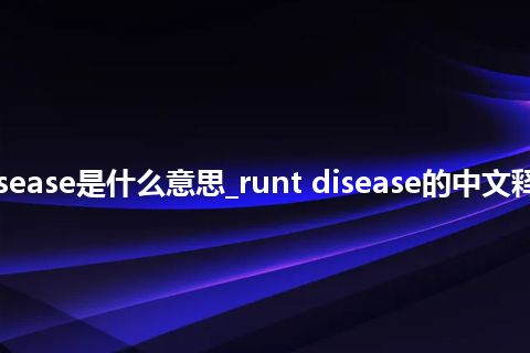 runt disease是什么意思_runt disease的中文释义_用法