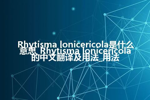 Rhytisma lonicericola是什么意思_Rhytisma lonicericola的中文翻译及用法_用法
