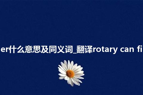rotary can filler什么意思及同义词_翻译rotary can filler的意思_用法