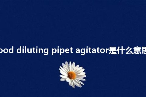 rotary blood diluting pipet agitator是什么意思_中文意思