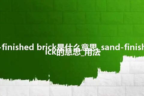 sand-finished brick是什么意思_sand-finished brick的意思_用法