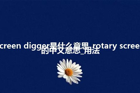 rotary screen digger是什么意思_rotary screen digger的中文意思_用法