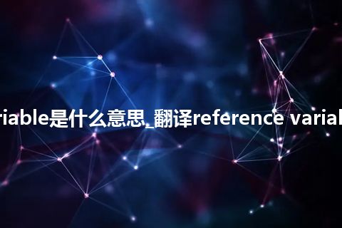reference variable是什么意思_翻译reference variable的意思_用法