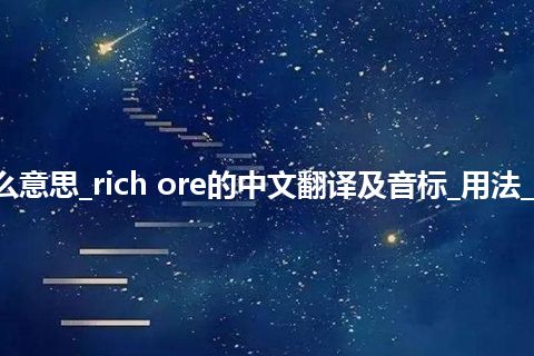 rich ore是什么意思_rich ore的中文翻译及音标_用法_例句_英语短语